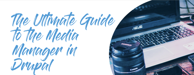 Guide to Media Manager in Drupal, laptop and camera lens on desk.